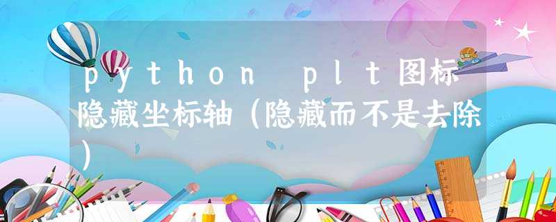 python plt图标隐藏坐标轴(隐藏而不是去除) python plt图标隐藏坐标轴(隐藏而不是去除)