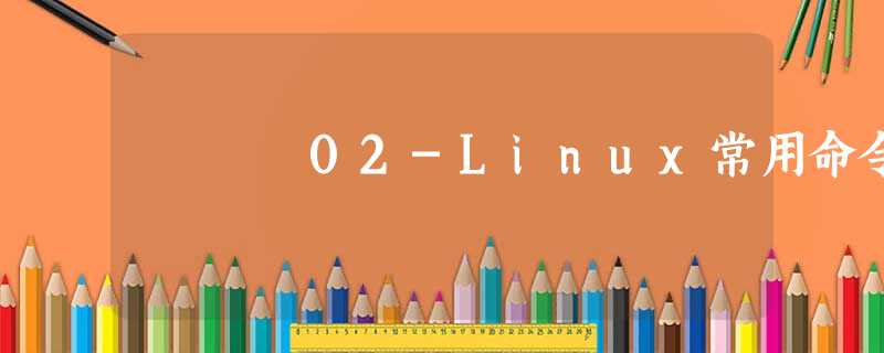 02-Linux常用命令 02-Linux常用命令