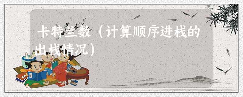 卡特兰数(计算顺序进栈的出栈情况) 卡特兰数(计算顺序进栈的出栈情况)