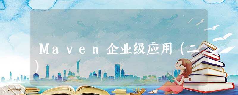 Maven企业级应用(二) Maven企业级应用(二)