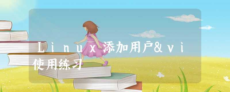 Linux添加用户&vi使用练习 Linux添加用户&vi使用练习