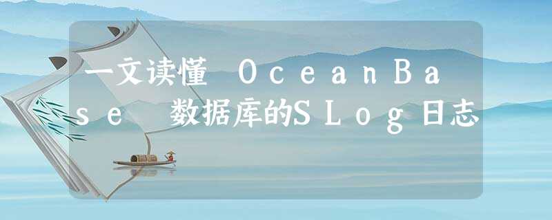 一文读懂 OceanBase 数据库的SLog日志 一文读懂 OceanBase 数据库的SLog日志