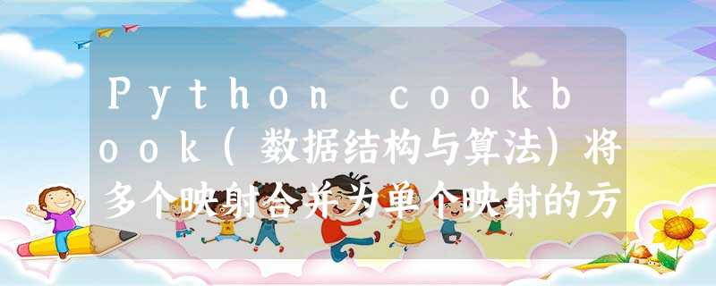 Python cookbook(数据结构与算法)将多个映射合并为单个映射的方法 Python cookbook(数据结构与算法)将多个映射合并为单个映射的方法
