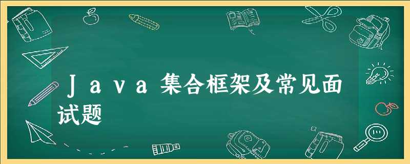 Java集合框架及常见面试题 Java集合框架及常见面试题