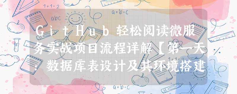 GitHub轻松阅读微服务实战项目流程详解【第一天:数据库表设计及其环境搭建、项目运行】 GitHub轻松阅读微服务实战项目流程详解【第一天:数据库表设计及其环境搭建、项目运行】