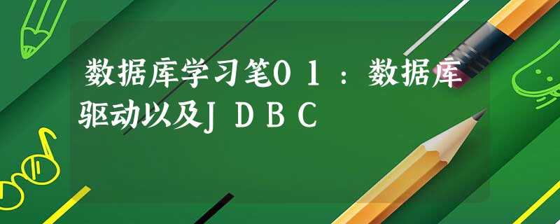 数据库学习笔01:数据库驱动以及JDBC 数据库学习笔01:数据库驱动以及JDBC
