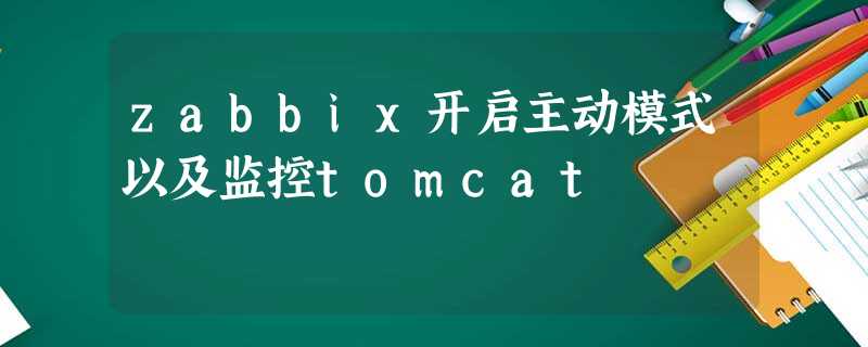zabbix开启主动模式以及监控tomcat zabbix开启主动模式以及监控tomcat