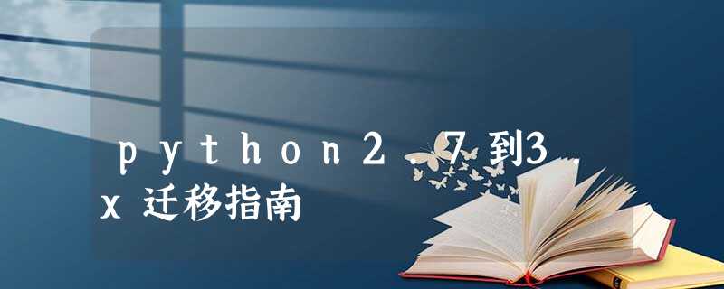 python2.7到3.x迁移指南 python2.7到3.x迁移指南