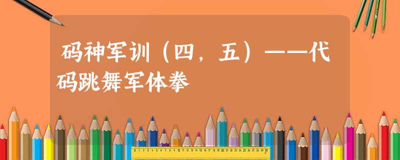 码神军训(四,五)——代码跳舞军体拳 码神军训(四,五)——代码跳舞军体拳