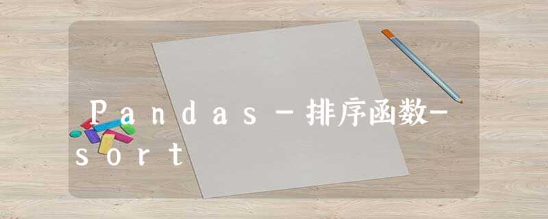 Pandas-排序函数-sort Pandas-排序函数-sort