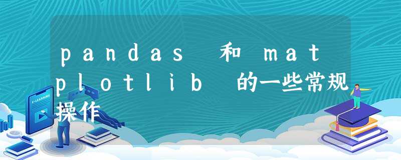 pandas 和 matplotlib 的一些常规操作 pandas 和 matplotlib 的一些常规操作