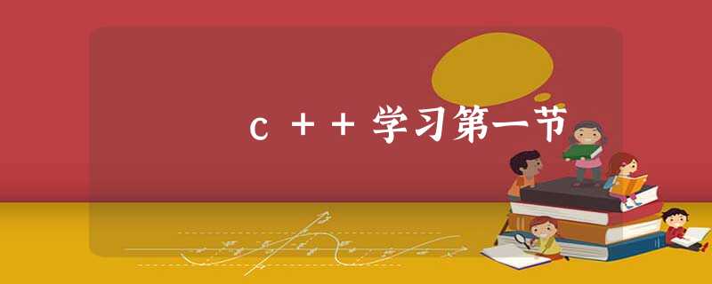 c++学习第一节 c++学习第一节