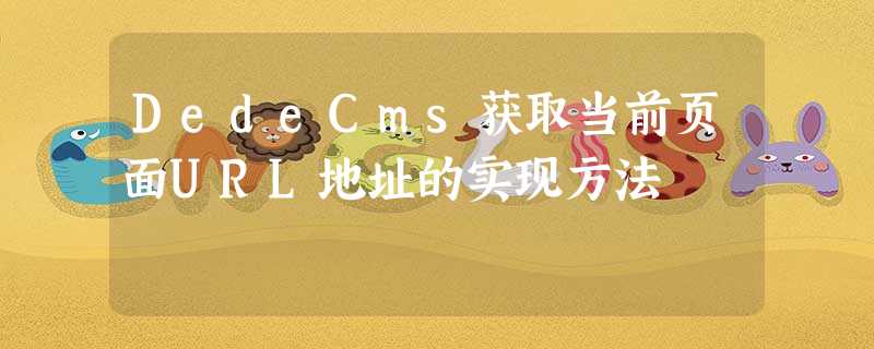 DedeCms获取当前页面URL地址的实现方法 DedeCms获取当前页面URL地址的实现方法