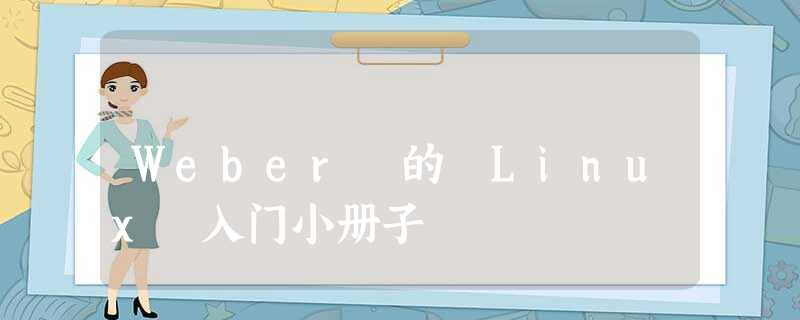 Weber 的 Linux 入门小册子 Weber 的 Linux 入门小册子