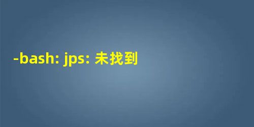 -bash: jps: 未找到命令 -bash: jps: 未找到命令
