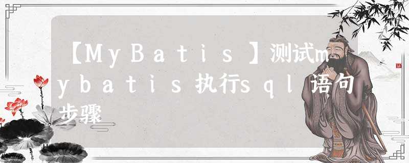 【MyBatis】测试mybatis执行sql语句步骤 【MyBatis】测试mybatis执行sql语句步骤
