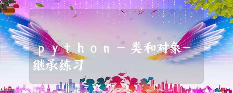 python-类和对象-继承练习 python-类和对象-继承练习