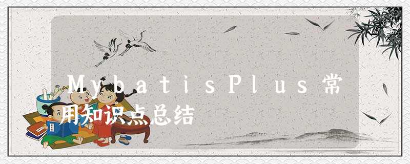 MybatisPlus常用知识点总结 MybatisPlus常用知识点总结