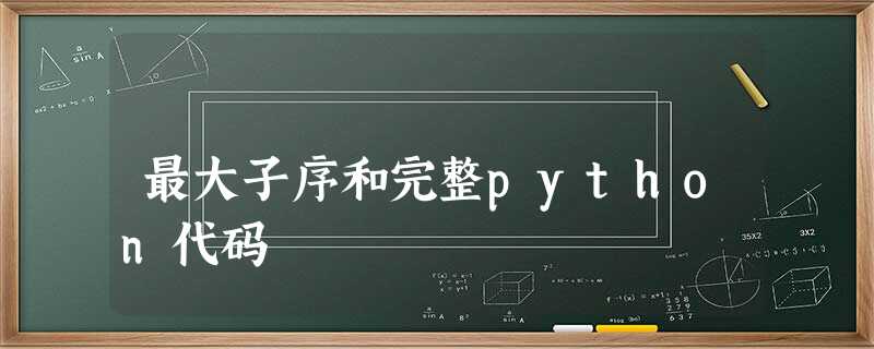最大子序和完整python代码 最大子序和完整python代码