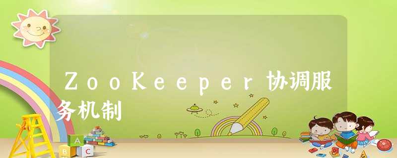 ZooKeeper协调服务机制 ZooKeeper协调服务机制