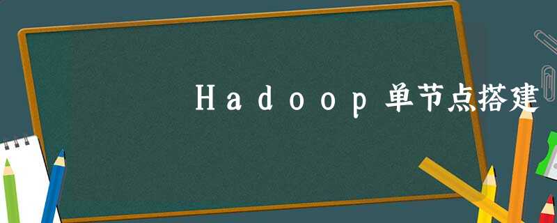 Hadoop单节点搭建 Hadoop单节点搭建