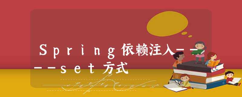 Spring依赖注入----set方式 Spring依赖注入----set方式