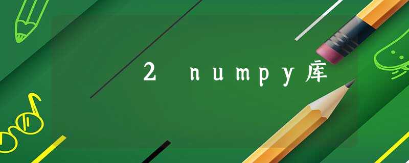 2 numpy库 2 numpy库