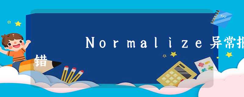 Normalize异常报错 Normalize异常报错