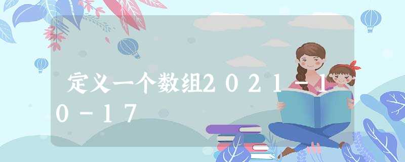 定义一个数组2021-10-17 定义一个数组2021-10-17