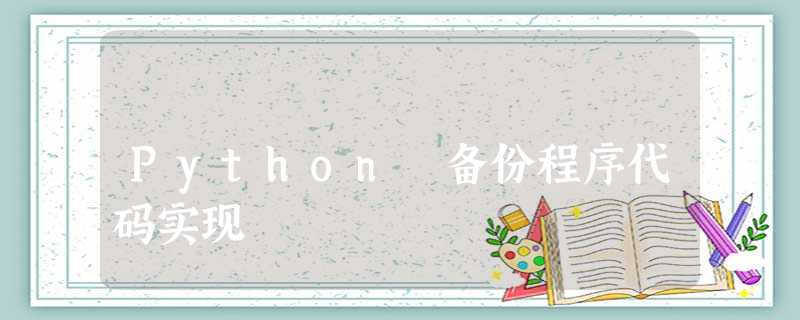 Python 备份程序代码实现 Python 备份程序代码实现