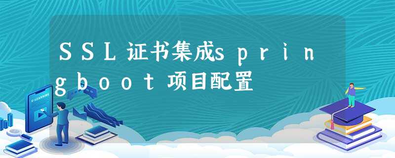 SSL证书集成springboot项目配置 SSL证书集成springboot项目配置