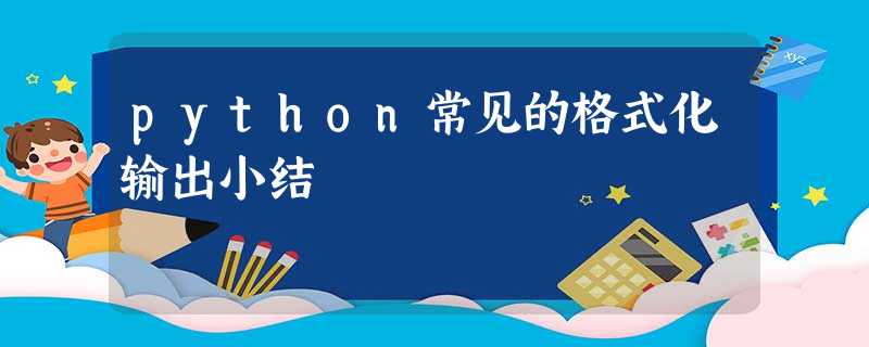 python常见的格式化输出小结 python常见的格式化输出小结
