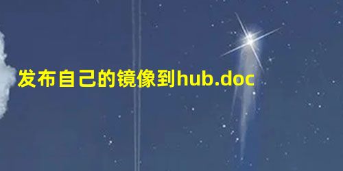 发布自己的镜像到hub.docker.com 发布自己的镜像到hub.docker.com