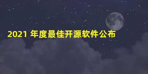 2021 年度最佳开源软件公布,Windows Terminal 上榜 2021 年度最佳开源软件公布,Windows Terminal 上榜