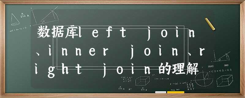 数据库left join、inner join、right join的理解 数据库left join、inner join、right join的理解