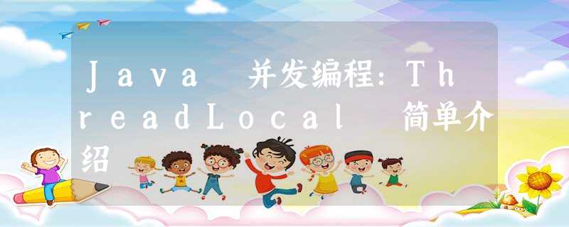 Java 并发编程:ThreadLocal 简单介绍 Java 并发编程:ThreadLocal 简单介绍