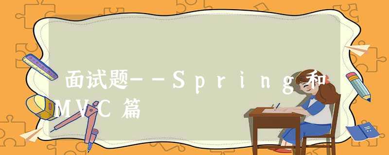 面试题--Spring和MVC篇 面试题--Spring和MVC篇