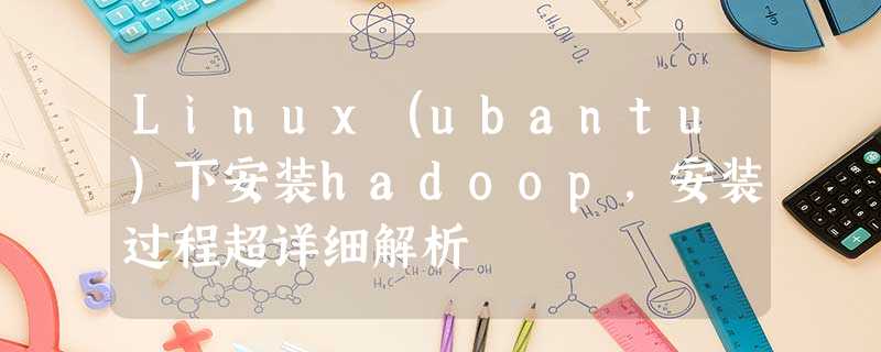 Linux(ubantu)下安装hadoop,安装过程超详细解析 Linux(ubantu)下安装hadoop,安装过程超详细解析