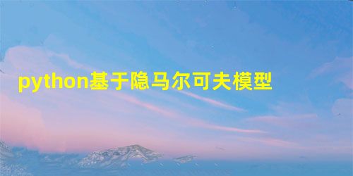 python基于隐马尔可夫模型实现中文拼音输入 python基于隐马尔可夫模型实现中文拼音输入