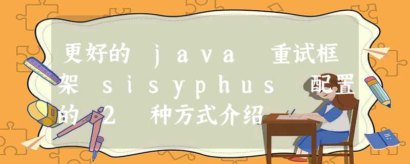 更好的 java 重试框架 sisyphus 配置的 2 种方式介绍 更好的 java 重试框架 sisyphus 配置的 2 种方式介绍