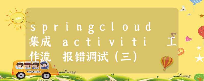 springcloud 集成 activiti 工作流 报错调试(三) springcloud 集成 activiti 工作流 报错调试(三)