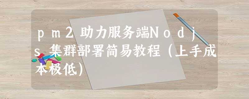pm2助力服务端Nodjs集群部署简易教程(上手成本极低) pm2助力服务端Nodjs集群部署简易教程(上手成本极低)