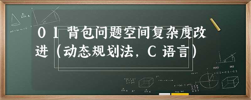 01背包问题空间复杂度改进(动态规划法,C语言) 01背包问题空间复杂度改进(动态规划法,C语言)