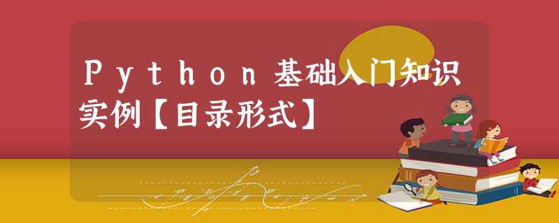 Python基础入门知识实例【目录形式】 Python基础入门知识实例【目录形式】