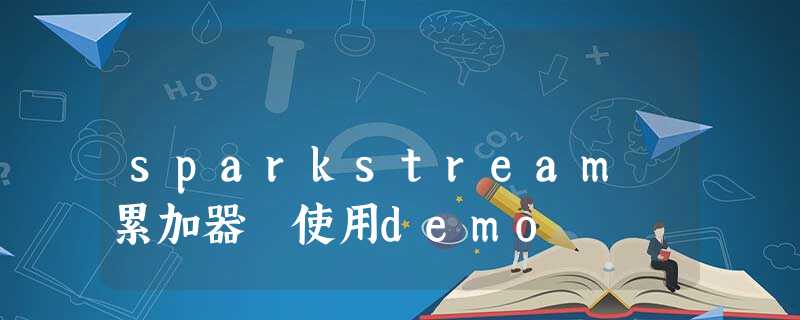 sparkstream 累加器 使用demo sparkstream 累加器 使用demo