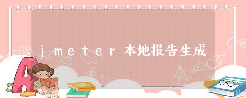 jmeter本地报告生成 jmeter本地报告生成