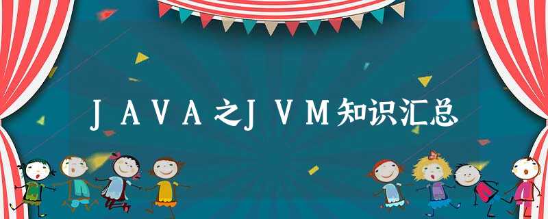JAVA之JVM知识汇总 JAVA之JVM知识汇总