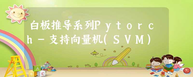 白板推导系列Pytorch-支持向量机(SVM) 白板推导系列Pytorch-支持向量机(SVM)