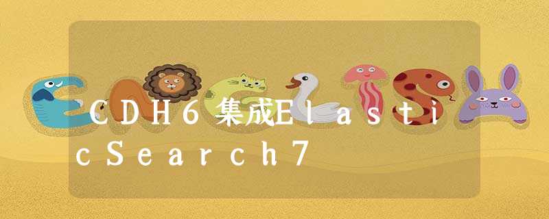 CDH6集成ElasticSearch7 CDH6集成ElasticSearch7