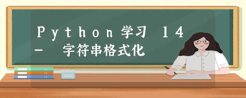 Python学习 14 - 字符串格式化 Python学习 14 - 字符串格式化